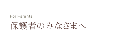 保護者のみなさまへ